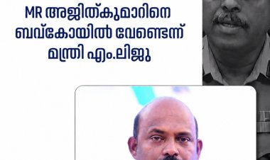 ബവ്‌കോ തലപ്പത്ത് എം ആർ അജിത് കുമാർ വേണ്ടെന്ന് എക്സൈസ് മന്ത്രി അഡ്വ എം ലിജു