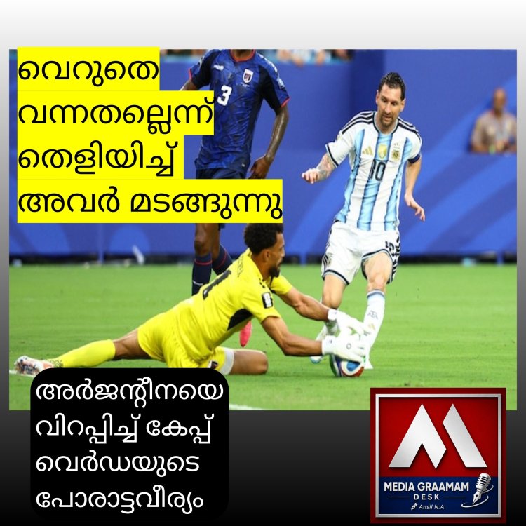 പോരാടി, വീരോചിതം : കേപ്പ് വെർഡയുടെ തോൽവി അർജൻ്റീനയെ വിറപ്പിച്ച്