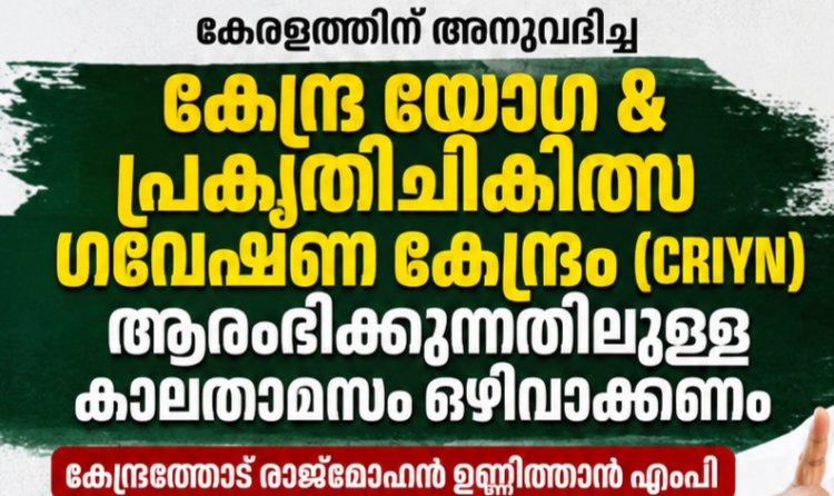 കരിന്തളത്തെ കേന്ദ്ര യോഗ-പ്രകൃതിചികിത്സ ഗവേഷണ കേന്ദ്രം: നിർമാണം ഉടൻ ആരംഭിക്കണം; കേന്ദ്രത്തോട് രാജ്‌മോഹൻ ഉണ്ണിത്താൻ എംപി