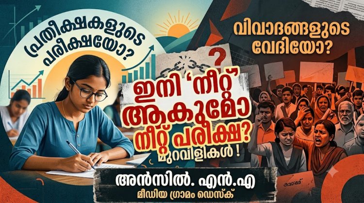 ഇനി ‘നീറ്റ്’ ആകുമോ നീറ്റ്​ പരീക്ഷ: പ്രതീക്ഷകളുടെ പരീക്ഷയോ, വിവാദങ്ങളുടെ വേദിയോ? പരാജയപ്പെടുന്ന കേന്ദ്ര സർക്കാർ, കാണാതെ പോകുന്ന മുറവിളികൾ !