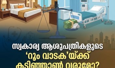ഹോട്ടൽ മുറിയേക്കാൾ വിലയേറിയ ആശുപത്രി മുറി; സ്വകാര്യ ആശുപത്രികളുടെ ‘റൂം വാടക’യ്ക്ക് കടിഞ്ഞാൺ വരുമോ?