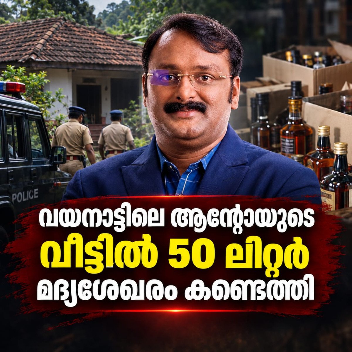 ആന്റോയുടെ വയനാട്ടിലെ വീട്ടിൽ 50 ലിറ്റർ മദ്യശേഖരം കണ്ടെത്തി
