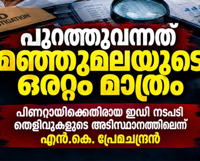 ‘പുറത്തുവന്നത് മഞ്ഞുമലയുടെ ഒരറ്റം മാത്രം’; പിണറായിക്കെതിരായ ഇഡി നടപടി തെളിവുകളുടെ അടിസ്ഥാനത്തിലെന്ന് എൻ.കെ. പ്രേമചന്ദ്രൻ. എംപി 