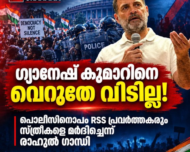 ‘ഗ്യാനേഷ് കുമാറിനെ വെറുതേ വിടില്ല’; പോലീസിനൊപ്പം ആർഎസ്എസ് പ്രവർത്തകരും സ്ത്രീകളെ മർദിച്ചെന്ന് രാഹുൽ ഗാന്ധി