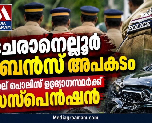 ചേരാനെല്ലൂർ ബെൻസ് അപകടം: നാല് പൊലീസ് ഉദ്യോഗസ്ഥർക്ക് സസ്‌പെൻഷൻ; കേസിലെ വീഴ്ചകൾക്ക് ഉന്നതതല നടപടി